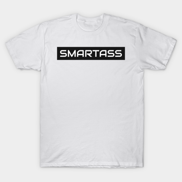 Smartass Smartass TShirt TeePublic